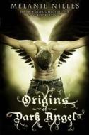 Origins of Dark Angel: Dark Angel Chronicles Book 3.5 di Melanie Nilles edito da Createspace