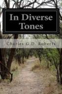 In Diverse Tones di Charles G. D. Roberts edito da Createspace