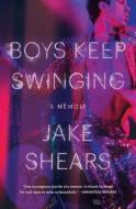 Boys Keep Swinging: A Memoir di Jake Shears edito da ATRIA