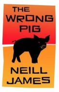 The Wrong Pig di Neill James edito da Createspace