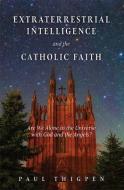 Extraterrestrial Intelligence and the Catholic Faith: Are We Alone in the Universe with God and the Angels? di Paul Thigpen edito da TAN BOOKS & PUBL