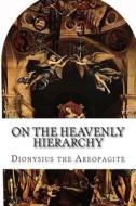 On the Heavenly Hierarchy di Dionysius the Areopagite edito da Createspace