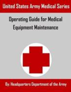 Operating Guide for Medical Equipment Maintenance di Headquarters Department of the Army edito da Createspace