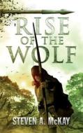 Rise of the Wolf di Steven a. McKay edito da Createspace