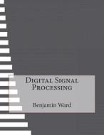 Digital Signal Processing di Benjamin M. Ward edito da Createspace