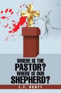 Where Is the Pastor? Where Is Our Shepherd? di L. F. Scott edito da AuthorHouse