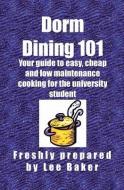 Dorm Dining 101: Your guide to easy, cheap and low maintenance cooking for the university/colleg student di Lee Baker, Katy Baker edito da GLOBAL BOOK PUBL CANADA