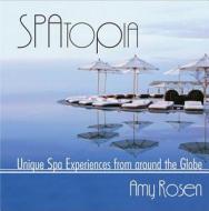 Spatopia: Unique Spa Experiences from Around the Globe di Amy Rosen edito da Dundurn Group