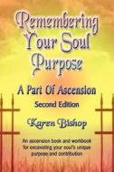 Remembering Your Soul Purpose: A Part of Ascension - Second Edition di Karen Bishop edito da BOOKLOCKER.COM INC
