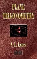 Plane Trigonometry - Illustrated di Sidney Luxton Loney, S. L. Loney edito da Merchant Books