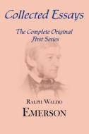 Collected Essays: Complete Original First Series di Ralph Waldo Emerson edito da ARC MANOR