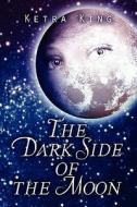 The Dark Side Of The Moon di Ketra King edito da America Star Books