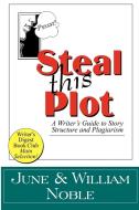 Steal This Plot: A Writer's Guide to Story Structure and Plagiarism di William Noble, June Noble edito da WRITE THOUGHT INC