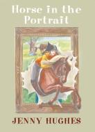 Horse in the Portrait di Jenny Hughes edito da BREAKAWAY BOOKS