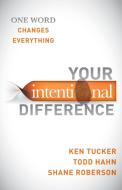Your Intentional Difference: One Word Changes Everything di Ken Tucker, Todd Hahn, Shane Roberson edito da MORGAN JAMES PUB