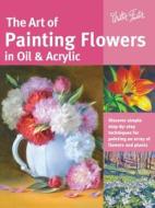 The Art of Painting Flowers in Oil & Acrylic di David Lloyd Glover, Varvara Harmon, James Sulkowski, Judy Leila Schafers edito da Walter Foster Jr.