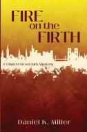 FIRE ON THE FIRTH: A CHURCH STREET KIRK di DANIEL K. MILLER edito da LIGHTNING SOURCE UK LTD