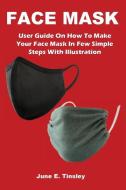 Face Mask: User Guide On How To Make Your Face Mask In Few Simple Steps With Illustration di June Tinsley edito da LIGHTNING SOURCE INC