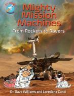 Mighty Mission Machines: From Rockets to Rovers di Dave Williams, Loredana Cunti edito da ANNICK PR