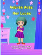 Aubree Aces Her Laces di Tracilyn George edito da Clydesdale Books