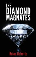 The Diamond Magnates di Brian Roberts edito da Thistle Publishing