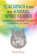Teachings from Our Animal Spirit Guides: Harness the Power of Animals to Liberate Your Spirit di Susie Green edito da CICO