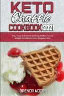 Keto Chaffle Cookbook 2021 di Moore Brenda Moore edito da Stefano Scotti
