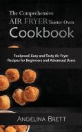 The Comprehensive Air Fryer Toaster Oven Cookbook di Angelina Brett edito da Angelina B. Books