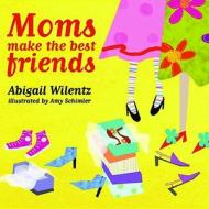 Moms Make the Best Friends di Abigail Wilentz edito da M Q Publications