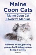 Maine Coon Cats. Maine Coon Cat Owner's Manual. Maine Coon Cats Care, Personality, Grooming, Health, Training, Costs And Feeding All Included. di Elliott Lang edito da Imb Publishing