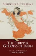 The Stripper Goddess of Japan: The Life and Afterlives of AME No Uzume di Shunsuke Tsurumi edito da TRANS PACIFIC PR