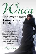Wicca. the Practitioner's Introductory Guide. Symbols, Herbs, History, Spells, Shops, Supplies, Clothing, Courses, Altar di Riley Star edito da NRB Publishing
