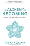 The Alchemy of Becoming: Muscle Testing for Self-Discovery di Tiffany Garvin edito da LIGHTNING SOURCE INC