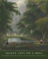 Silent City on a Hill: Picturesque Landscapes of Memory and Boston's Mount Auburn Cemetery di Blanche M. G. Linden edito da LIB OF AMER LANDSCAPE HISTORY