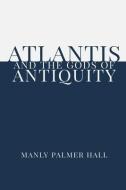 Atlantis and the Gods of Antiquity di Manly Palmer Hall edito da LIGHTNING SOURCE INC