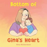 Bottom Of Gina's Heart di Richardson Gina Richardson edito da Balboa Press