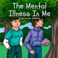The Mental Illness in Me di Charmaine Jobson edito da Createspace Independent Publishing Platform