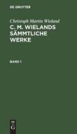 C. M. Wielands Sämmtliche Werke, Band 1, C. M. Wielands Sämmtliche Werke Band 1 di Christoph Martin Wieland edito da De Gruyter