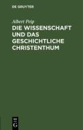 Die Wissenschaft und das geschichtliche Christenthum di Albert Peip edito da De Gruyter