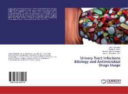 Urinary Tract Infections Etiology and Antimicrobial Drugs Usage di Julius Tibyangye, Matilda A. Okech, Josephat Maniga Nyabayo edito da LAP Lambert Academic Publishing