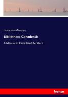 Bibliotheca Canadensis di Henry James Morgan edito da hansebooks