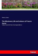 The Missionary Life and Labours of Francis Xavier di Henry Venn edito da hansebooks