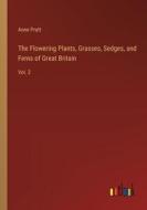 The Flowering Plants, Grasses, Sedges, and Ferns of Great Britain di Anne Pratt edito da Outlook Verlag
