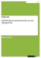 Krafttraining im Sportunterricht nur mit Eigengewicht di Sonja Lutz edito da GRIN Verlag