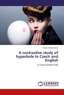 A contrastive study of hyperbole in Czech and English di Anezka Machackova edito da LAP Lambert Academic Publishing