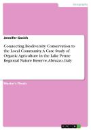 Connecting Biodiversity Conservation to the Local Community. A Case Study of Organic Agriculture in the Lake Penne Regio di Jennifer Gacich edito da GRIN Verlag