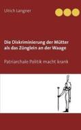 Die Diskriminierung Der Mutter Als Das Zunglein An Der Waage di Ulrich Langner edito da Books On Demand