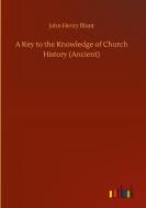 A Key to the Knowledge of Church History (Ancient) di John Henry Blunt edito da Outlook Verlag