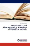 Phytochemical and Pharmacological Screenings of Mangifera indica L. di Md. Torequl Islam edito da LAP Lambert Academic Publishing