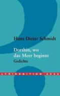 Dorthin, Wo Das Meer Beginnt di Hans Dieter Schmidt edito da Lyrikedition 2000
